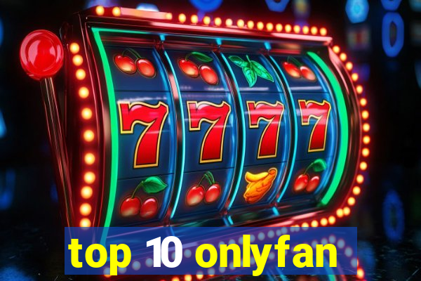 top 10 onlyfan